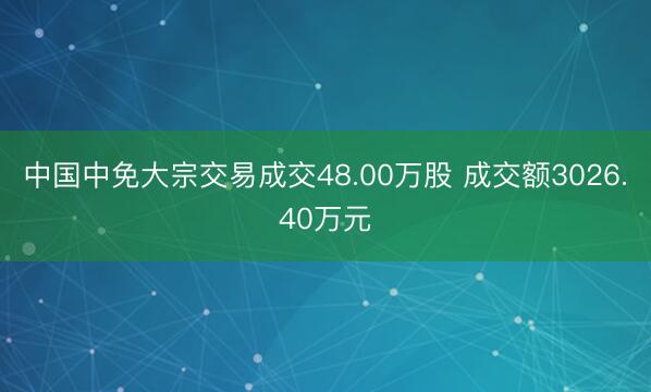 中国中免大宗交易成交48.00万股 成交额3026.40万元