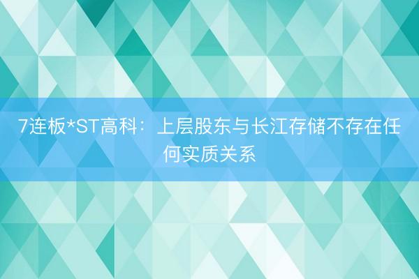 7连板*ST高科：上层股东与长江存储不存在任何实质关系