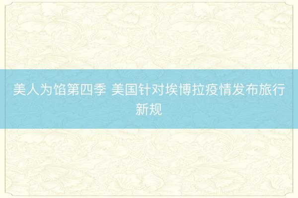 美人为馅第四季 美国针对埃博拉疫情发布旅行新规