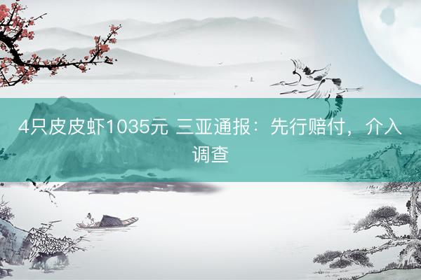 4只皮皮虾1035元 三亚通报：先行赔付，介入调查
