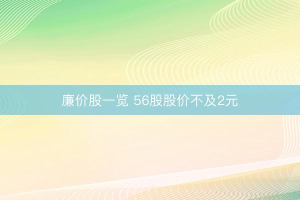 廉价股一览 56股股价不及2元