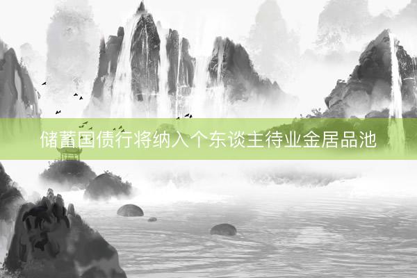储蓄国债行将纳入个东谈主待业金居品池