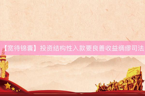 【宽待锦囊】投资结构性入款要良善收益绸缪司法