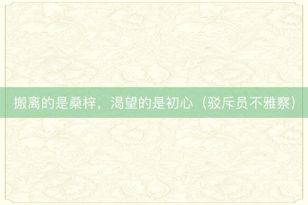 搬离的是桑梓，渴望的是初心（驳斥员不雅察）